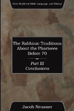 portada the rabbinic traditions about the pharisees before 70, part iii: conclusions (en Inglés)