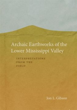 portada Archaic Earthworks of the Lower Mississippi Valley: Interpretations from the Field