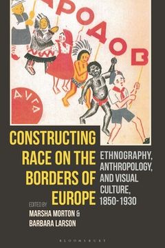 portada Constructing Race on the Borders of Europe: Ethnography, Anthropology, and Visual Culture, 1850-1930 (en Inglés)