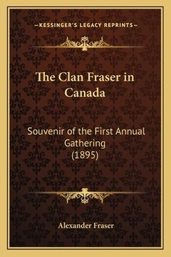 portada the clan fraser in canada: souvenir of the first annual gathering (1895) (en Inglés)