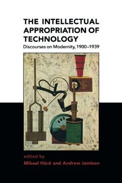 portada The Intellectual Appropriation of Technology: Discourses on Modernity, 1900-1939 (in English)