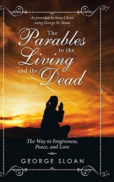 portada The Parables to the Living and the Dead: The way to Forgiveness, Peace, and Love (en Inglés)