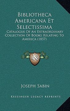 portada bibliotheca americana et selectissima: catalogue of an extraordinary collection of books relating to america (1857) (en Inglés)