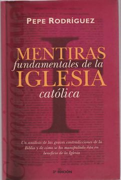 Libro Mentiras Fundamentales de la Iglesia Catolica De Pepe Rodriguez -  Buscalibre