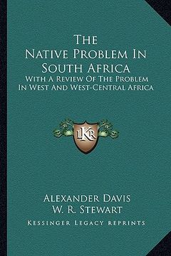 portada the native problem in south africa: with a review of the problem in west and west-central africa