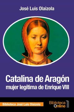 portada Catalina de Aragón, Mujer Legítima de Enrique Viii