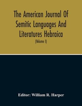 portada The American Journal Of Semitic Languages And Literatures Hebraica; A Quarterly Journal In The Interests Of Hebrew Study (Volume I) (en Inglés)