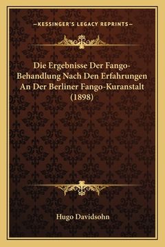 portada Die Ergebnisse Der Fango-Behandlung Nach Den Erfahrungen An Der Berliner Fango-Kuranstalt (1898) (en Alemán)
