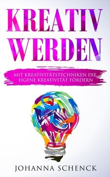 portada Kreativ werden: Mit Kreativitätstechniken die eigene Kreativität fördern (in German)