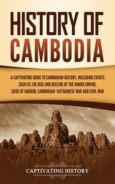 portada History of Cambodia: A Captivating Guide to Cambodian History, Including Events Such as the Rise and Decline of the Khmer Empire, Siege of (en Inglés)
