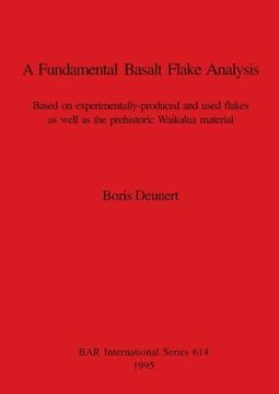 portada A Fundamental Basalt Flake Analysis: Based on Experimentally-Produced and Used Flakes as Well as the Prehistoric Waikalua Material (614) (British Archaeological Reports International Series) (en Inglés)