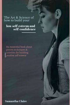 portada The Art & Science of How to Build Up Your Low Self Esteem & Confidence: An essential book about proven techniques & activities for building positive s (en Inglés)