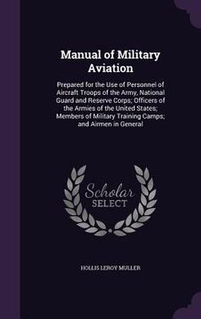 portada Manual of Military Aviation: Prepared for the Use of Personnel of Aircraft Troops of the Army, National Guard and Reserve Corps; Officers of the Ar (en Inglés)