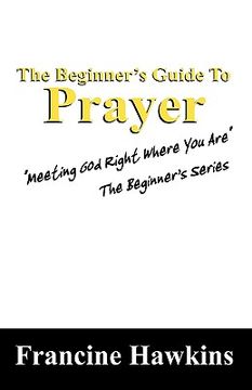 portada the beginner's guide to prayer: meeting god right where you are the beginner's series (en Inglés)