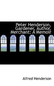 portada peter henderson, gardener, author, merchant: a memoir