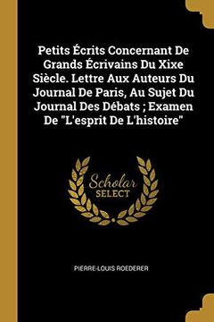 portada Petits Écrits Concernant de Grands Écrivains Du Xixe Siècle. Lettre Aux Auteurs Du Journal de Paris, Au Sujet Du Journal Des Débats; Examen de l'Esprit de l'Histoire (en Francés)