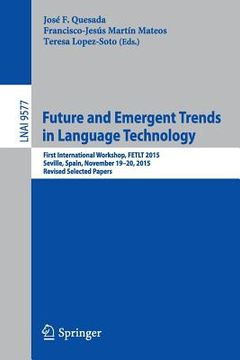portada Future and Emergent Trends in Language Technology: First International Workshop, Fetlt 2015, Seville, Spain, November 19-20, 2015, Revised Selected Pa (in English)
