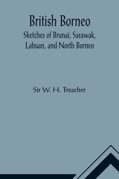 portada British Borneo; Sketches of Brunai, Sarawak, Labuan, and North Borneo (en Inglés)