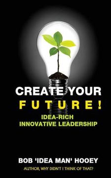 portada Create Your Future!: Idea-rich innovative leadership strategies