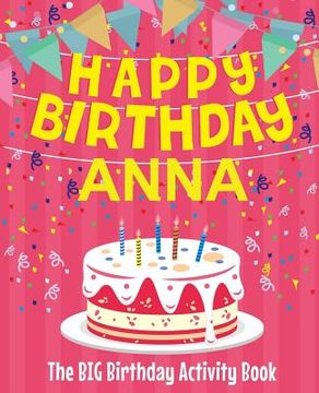 portada Happy Birthday Anna - The Big Birthday Activity Book: (Personalized Children's Activity Book) (en Inglés)