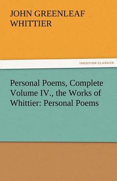 portada personal poems, complete volume iv., the works of whittier: personal poems