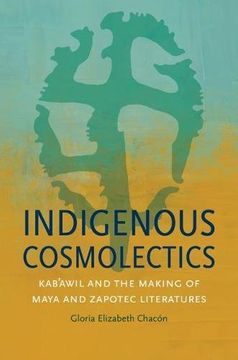 portada Indigenous Cosmolectics: Kab'awil and the Making of Maya and Zapotec Literatures (Critical Indigeneities) (in English)