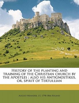 portada history of the planting and training of the christian church by the apostles; also his antignostikus, or, spirit of tertullian (en Inglés)