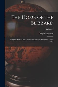 portada The Home of the Blizzard: Being the Story of the Australasian Antarctic Expedition, 1911-1914; Volume 2 (en Inglés)