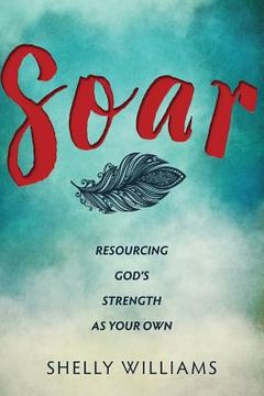 portada Soar: Resourcing God's Strength As Your Own