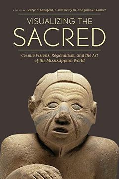 portada Visualizing the Sacred: Cosmic Visions, Regionalism, and the art of the Mississippian World (The Linda Schele Series in Maya and Pre-Columbian Studies) (en Inglés)