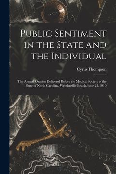 portada Public Sentiment in the State and the Individual: the Annual Oration Delivered Before the Medical Society of the State of North Carolina, Wrightsville (en Inglés)