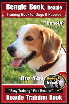 portada Beagle Book, Beagle Training Book for Dogs & Puppies By BoneUP DOG Training: Are You Ready to Bone up? Easy Training * Fast Results Beagle Training Bo (en Inglés)
