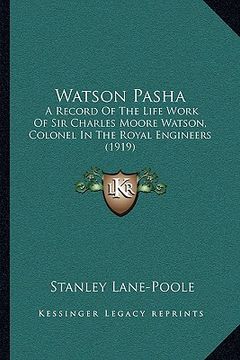 portada watson pasha: a record of the life work of sir charles moore watson, colona record of the life work of sir charles moore watson, col (en Inglés)
