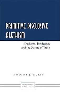 portada Primitive Disclosive Alethism: Davidson, Heidegger, and the Nature of Truth (Phenomenology and Literature) (en Inglés)