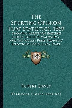 portada the sporting opinion turf statistics, 1869: showing results of bakcing judex's, locket's, walmsley's, and the weekly press prophets' selections for a (en Inglés)