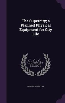 portada The Supercity; a Planned Physical Equipment for City Life