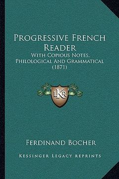 portada progressive french reader: with copious notes, philological and grammatical (1871) (en Inglés)