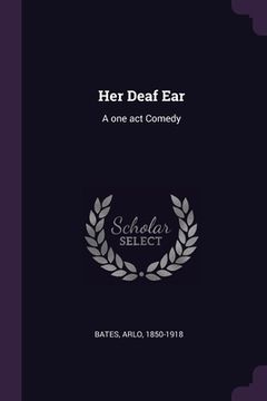 portada Her Deaf Ear: A one act Comedy (in English)