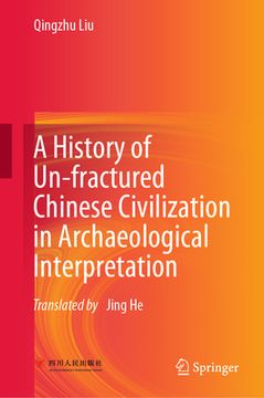 portada A History of Un-Fractured Chinese Civilization in Archaeological Interpretation (en Inglés)