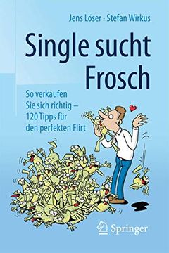 portada Single Sucht Frosch: So Verkaufen sie Sich Richtig - 120 Tipps für den Perfekten Flirt (en Alemán)