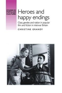 portada Heroes and Happy Endings: Class, Gender, and Nation in Popular Film and Fiction in Interwar Britain (Studies in Popular Culture MUP)