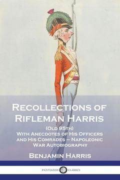 portada Recollections of Rifleman Harris: (Old 95th) With Anecdotes of His Officers and His Comrades - Napoleonic War Autobiography (en Inglés)