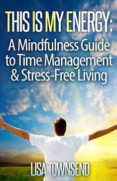 portada This Is My Energy: Your Mindfulness Guide to Time Management & Stress-Free Living (in English)