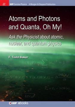 portada Atoms and Photons and Quanta, Oh My!: Ask the physicist about atomic, nuclear, and quantum physics (Iop Concise Physics)