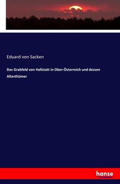 portada Das Grabfeld von Hallstatt in Ober-Österreich und Dessen Alterthümer (en Alemán)