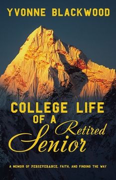 portada College Life of a Retired Senior: A Memoir of Perseverance, Faith, and Finding the Way