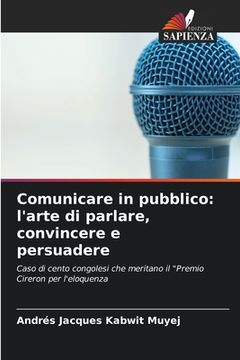 portada Comunicare in pubblico: l'arte di parlare, convincere e persuadere (in Italian)
