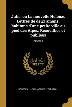 portada Julie, ou la Nouvelle Heloise. Lettres de Deux Amans, Habitans D'une Petite Ville au Pied des Alpes. Recueillies et Publiées; Volume 2 