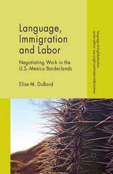 portada Language, Immigration and Labor: Negotiating Work in the U.S.-Mexico Borderlands (en Inglés)