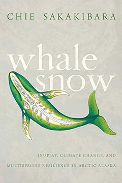 portada Whale Snow: Iñupiat, Climate Change, and Multispecies Resilience in Arctic Alaska (First Peoples: New Directions in Indigenous Studies) 